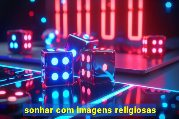 sonhar com imagens religiosas